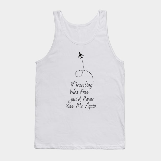 Travel If Traveling Was Free Tee! (Black Text) Tank Top by SocietyTwentyThree